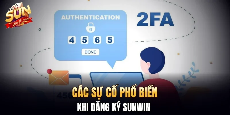 Các sự cố phổ biến khi đăng ký SUNWIN 