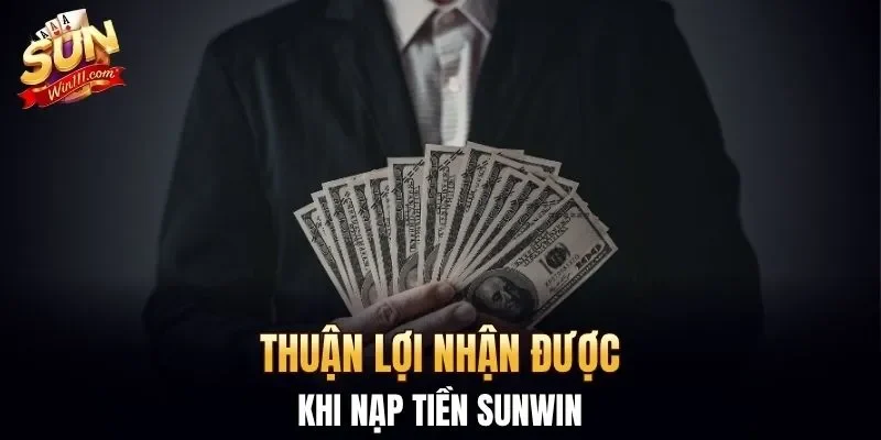 Thuận lợi nhận được khi nạp tiền SUNWIN