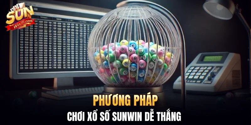 Phương pháp chơi xổ số SUNWIN dễ thắng 