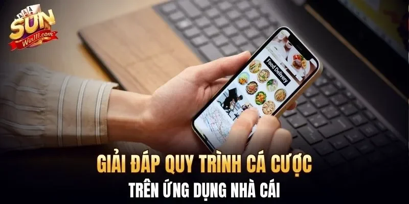 Giải đáp quy trình cá cược trên ứng dụng nhà cái
